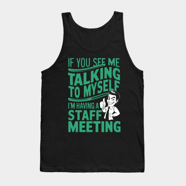 If You See Me Talking to Myself I'm Having a Staff Meeting Tank Top by alby store